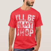 Ill be in my shop funny tシャツ (正面)