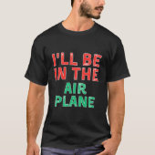 I'Ll Be In The Airplane Aviation X-Mas Tシャツ (正面)