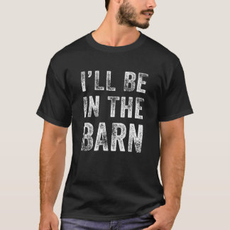 I'll Be In The Barn Funny Dad Joke Grandpa Handyma Tシャツ
