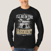 I'll Be In The Basement  Drummer Drumming  Drum Tシャツ (正面)