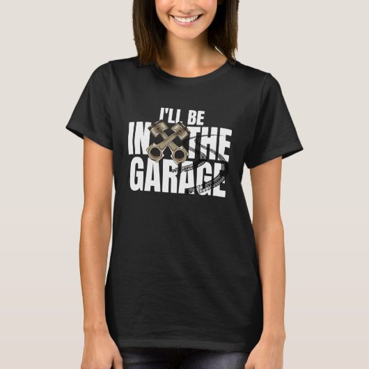 I'll Be In The Garage  Car Auto Mechanic Men Women Tシャツ (正面)