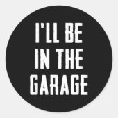 Ill Be In The Garage Funny Sarcastic Mechanic Work ラウンドシール (正面)