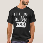 I'll Be In The Pool Swimming Novelty Tシャツ (正面)