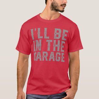 Ill Be Inhe Garage Fathers Day Men Dad Grandpa gir Tシャツ