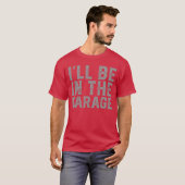 Ill Be Inhe Garage Fathers Day Men Dad Grandpa gir Tシャツ (正面フル)