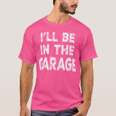 Ill Be Inhe Garage Funny Car Mechanic Saying frien Tシャツ (正面)
