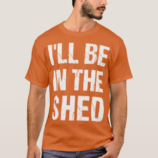 Ill Be Inhe shed Funny Dad Fathers dayool Workshop Tシャツ