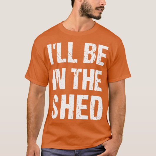 Ill Be Inhe shed Funny Dad Fathers dayool Workshop Tシャツ (正面)