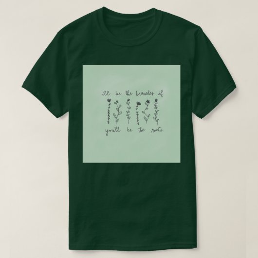 ill be the branches you be the roots tシャツ (デザイン正面)