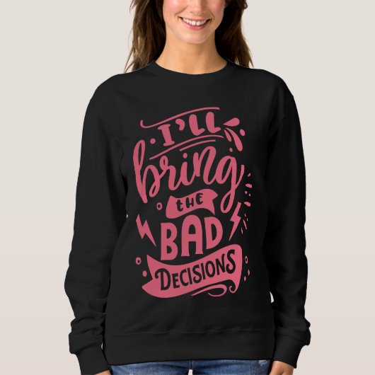 I'll Bring The Bad Decisions  Best Friends Matchin スウェットシャツ (正面)