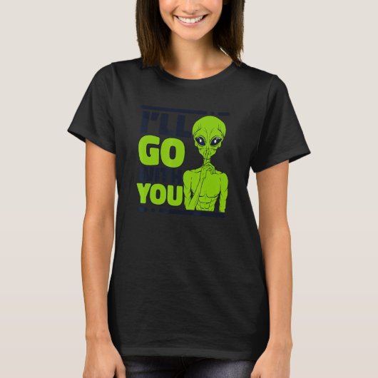 I'll Go With You Ufo Conspiracy Alien Tシャツ (正面)