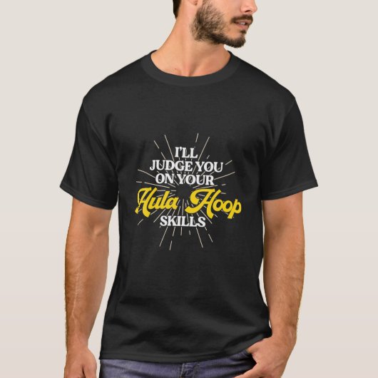 I'll Judge Your Hula Hoop Skills Hula Hoop Jugglin Tシャツ (正面)