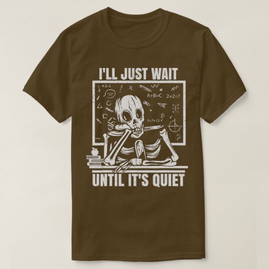 Ill Just Wait Until Its Quiet Funny Teacher Skelet Tシャツ (デザイン正面)