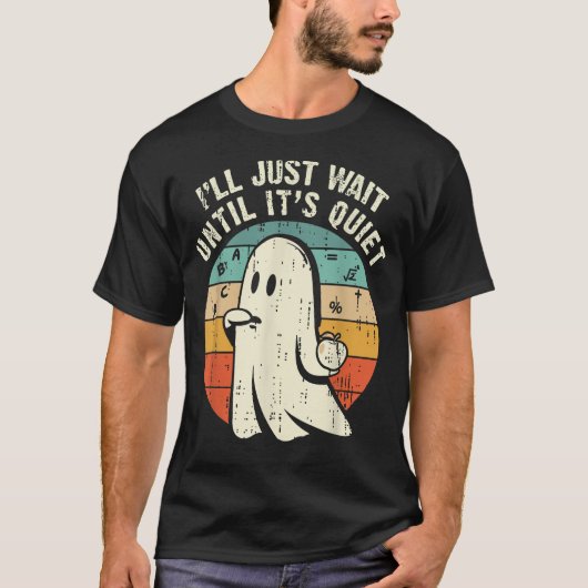 I'Ll Just Wait Until It'S Quiet Ghost Teacher Tシャツ (正面)