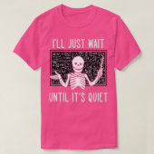 Ill Just Wait Until Its Quiet Skeleton Funny Teach Tシャツ (デザイン正面)