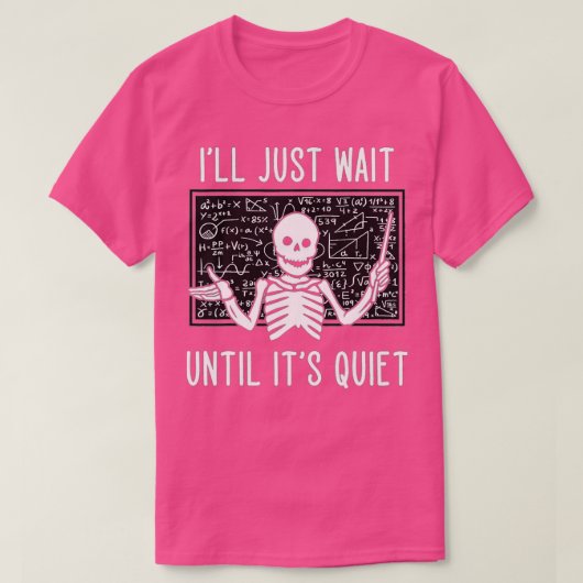 Ill Just Wait Until Its Quiet Skeleton Funny Teach Tシャツ (デザイン正面)