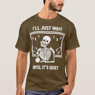 I'll Just Wait Until It's Quiet Skeleton Teacher H Tシャツ