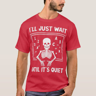 I'll Just Wait Until It's Quiet Skeleton Teacher H Tシャツ