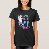 I'll Prove My Pointe Dance Hobby Dancer Ballerina  Tシャツ (正面)