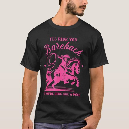 I'll Ride You Bareback If You're Hung Like A Horse Tシャツ (正面)
