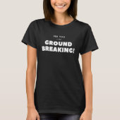 I'll see you at the ground breaking ! tシャツ (正面)