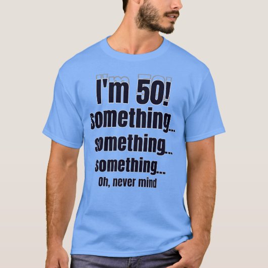 I'm 50! something something something oh nevermind tシャツ (正面)