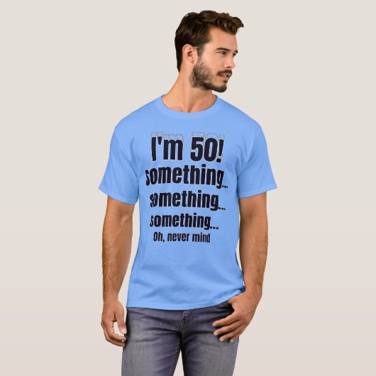 I'm 50! something something something oh nevermind tシャツ (正面フル)