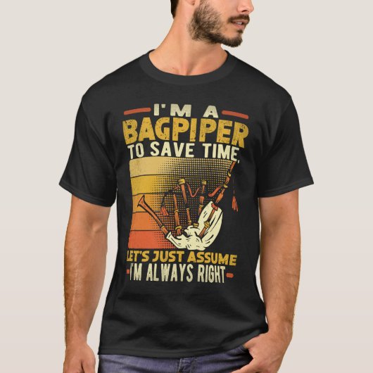 I'm A Bagpiper To Save Time I'm Always Right Bagpi Tシャツ (正面)