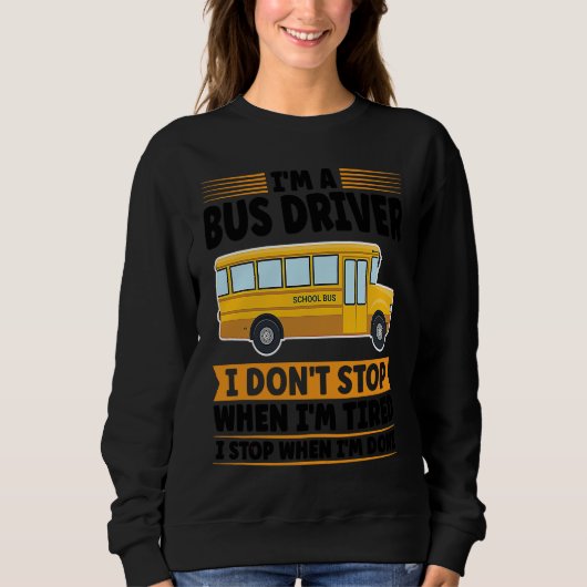 I'm a bus driver I don't stop when I'm tired schoo スウェットシャツ (正面)