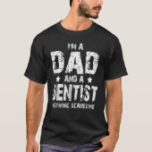 I'm A Dad And A Dentist Nothing Scares Me Tシャツ (正面)