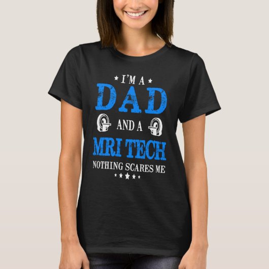 I'm A Dad And A MRI Tech Nothing Scares Me  Radiol Tシャツ (正面)