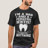I'm A Dad And A Pediatric Dentist  I Can Fix Anyth Tシャツ (正面)