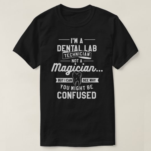 I'm A Dental Lab Technician Not A Magician  Tシャツ (デザイン正面)