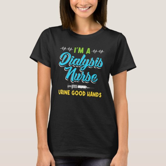 I'm A Dialysis Nurse Urine Good Hands Funny Nursin Tシャツ (正面)
