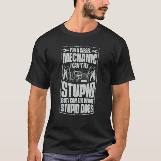 I'm A Diesel Mechanic I Can't Fix Stupid Trucker S Tシャツ (正面)