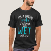 Im a Diver it always gets Wet with me  Diving Tシャツ (正面)