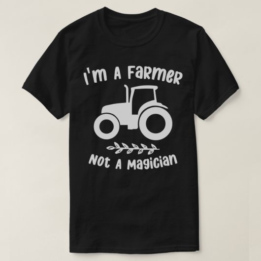 im a farmer not a magician sarcastic famer saying  tシャツ (デザイン正面)