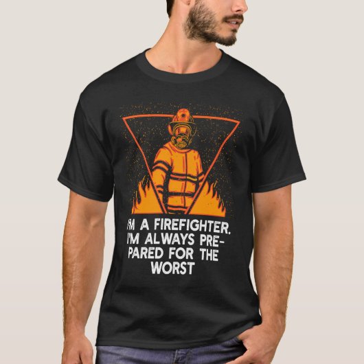 Im a Firefighter Im Always Prepared Proud Fireman Tシャツ (正面)