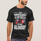 I'm A Hematologist Yeah That's Right I Study Blood Tシャツ (正面)