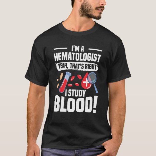 I'm A Hematologist Yeah That's Right I Study Blood Tシャツ (正面)