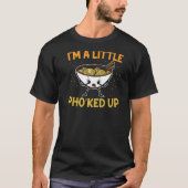 I'm A Little Pho'ked Up Vietnamese Noodle Soup  Ph Tシャツ (正面)