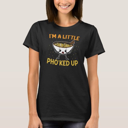I'm A Little Pho'ked Up Vietnamese Noodle Soup Ph Tシャツ (正面)