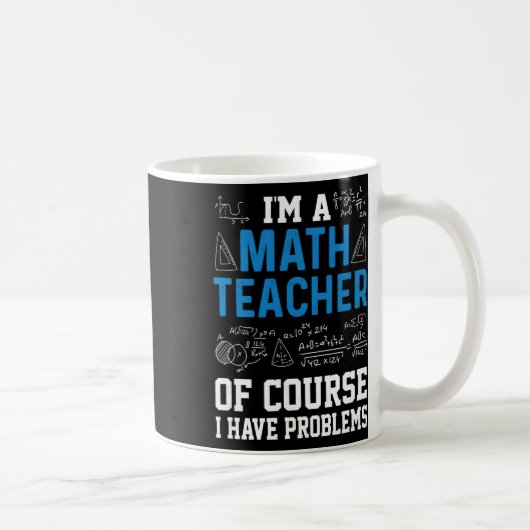 I'm A Math Teacher Of Course I Have Problems Funny コーヒーマグカップ (右)
