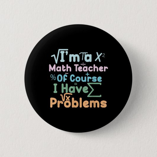 Im A Math Teacher Of Course I Have Problems Funny  缶バッジ (正面)
