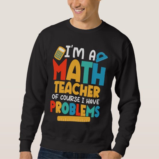 I'm A Math Teacher Of Course I Have Problems Schoo スウェットシャツ (正面)