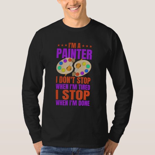 Im A Painter I DontStop When I m Tired I Stop When Tシャツ (正面)