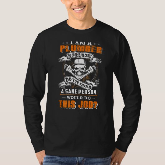 I'm a plumber and i'm crazy would do this job tシャツ (正面)