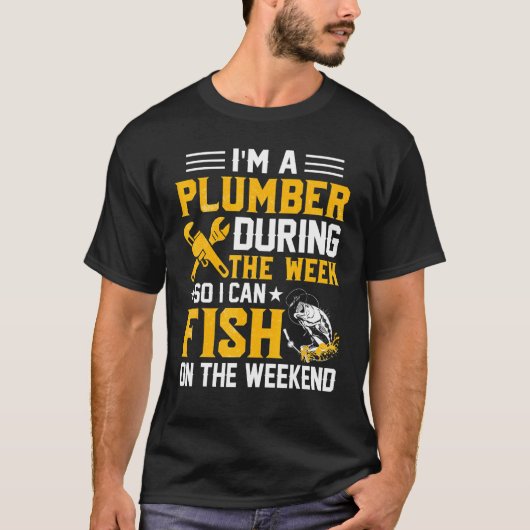 I'm A Plumber During The Week So I Can Fish Plumbe Tシャツ (正面)