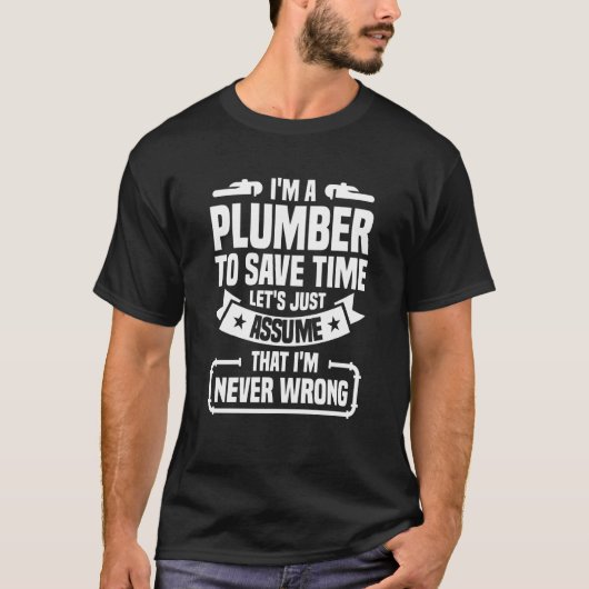 I'm A Plumber To Save Time I'm Never Wrong Plumbin Tシャツ (正面)
