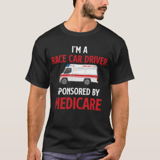 Im A Race Car Driver Sponsored By Medicare friend Tシャツ